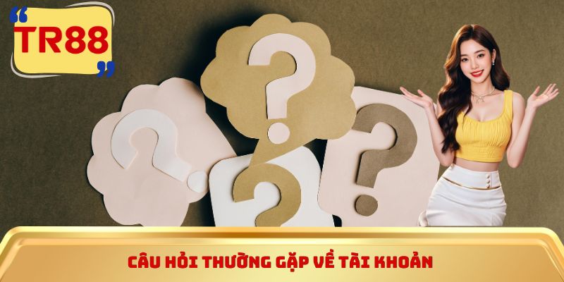 Câu hỏi thường gặp về tài khoản 