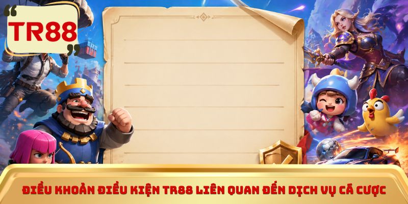 Điều khoản điều kiện TR88 liên quan đến dịch vụ cá cược