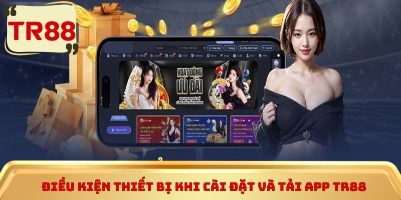 Điều kiện thiết bị khi cài đặt và tải app TR88