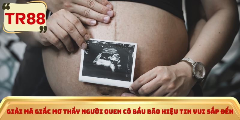 Giải mã giấc mơ thấy người quen có bầu báo hiệu tin vui sắp đến