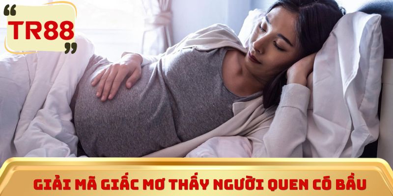 Giải mã giấc mơ thấy người quen có bầu