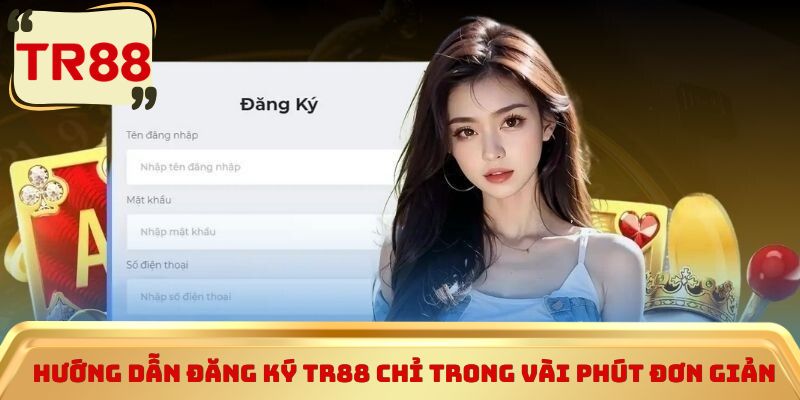 Hướng dẫn đăng ký TR88 chỉ trong vài phút đơn giản 