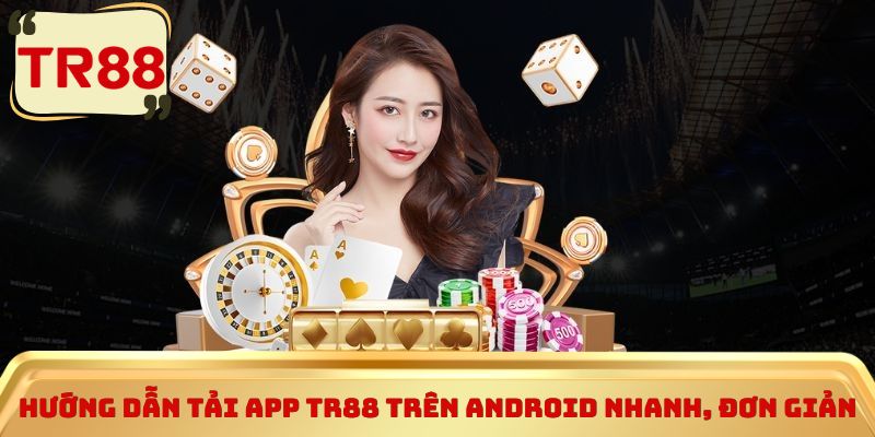 Hướng dẫn tải app TR88 trên Android nhanh, đơn giản