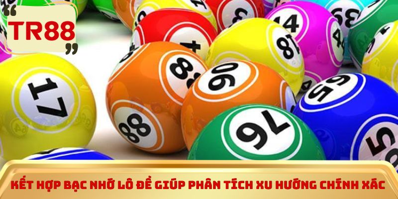 Kết hợp bạc nhớ lô đề giúp phân tích xu hướng chính xác 