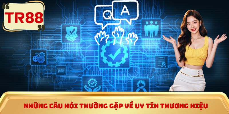Những câu hỏi thường gặp về uy tín thương hiệu 
