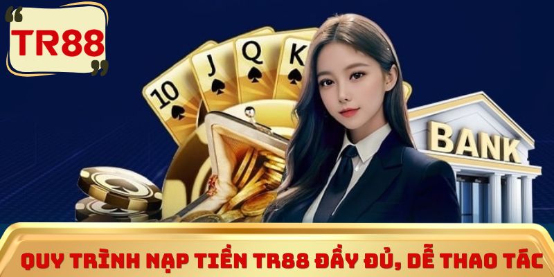 Quy trình Nạp tiền TR88  đầy đủ, dễ thao tác